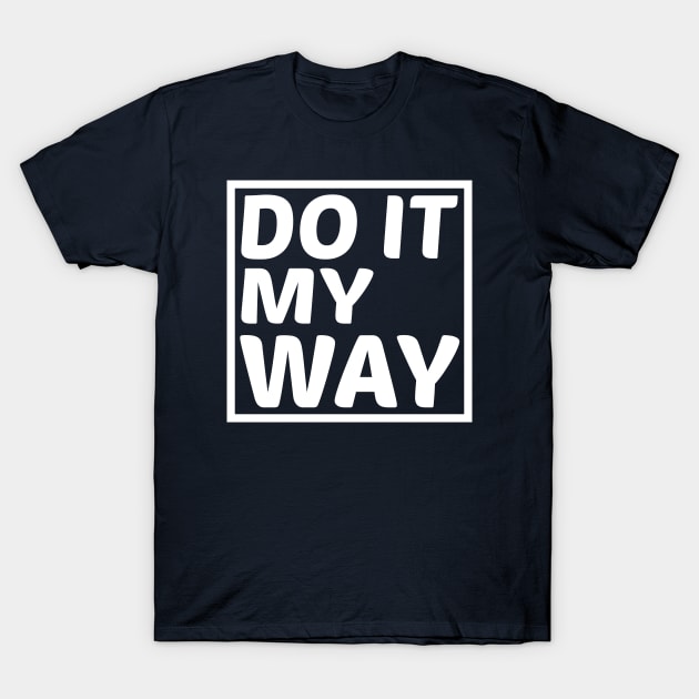 Do It My Way T-Shirt by GlossyArtTees